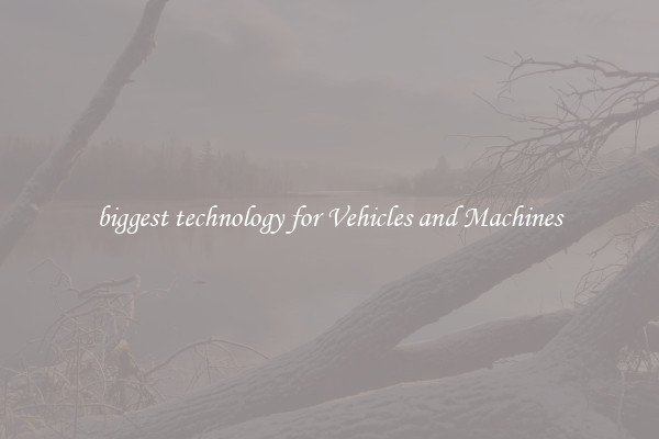 biggest technology for Vehicles and Machines