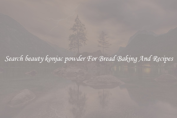 Search beauty konjac powder For Bread Baking And Recipes