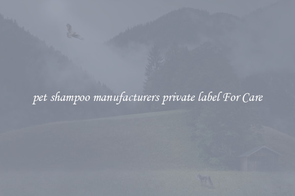 pet shampoo manufacturers private label For Care