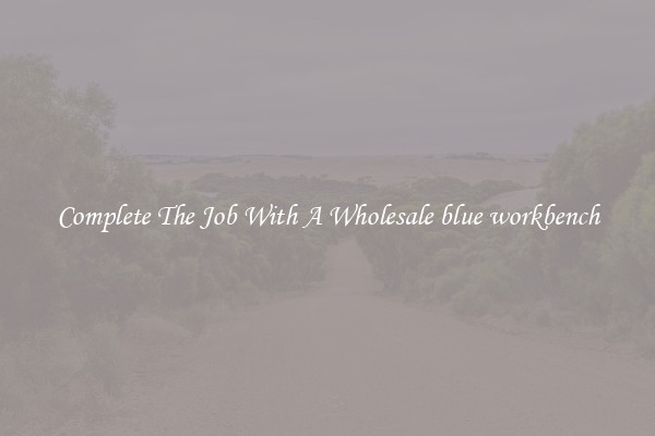 Complete The Job With A Wholesale blue workbench