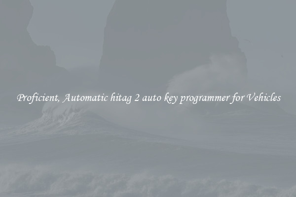 Proficient, Automatic hitag 2 auto key programmer for Vehicles