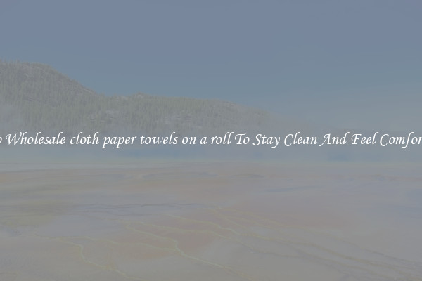 Shop Wholesale cloth paper towels on a roll To Stay Clean And Feel Comfortable