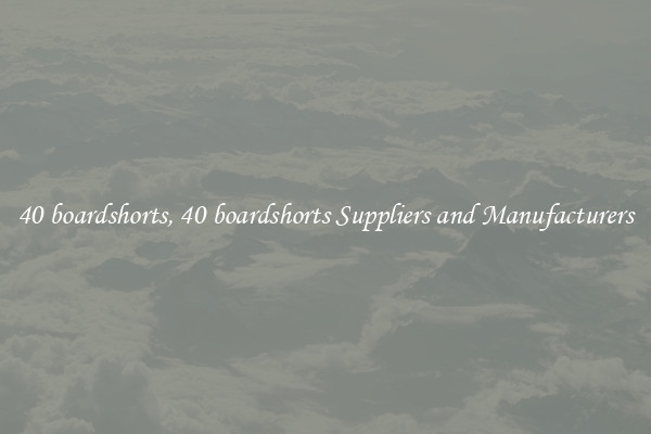 40 boardshorts, 40 boardshorts Suppliers and Manufacturers