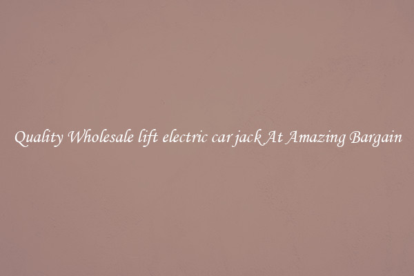Quality Wholesale lift electric car jack At Amazing Bargain