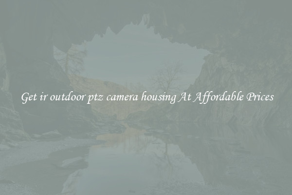 Get ir outdoor ptz camera housing At Affordable Prices
