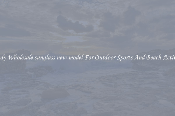 Trendy Wholesale sunglass new model For Outdoor Sports And Beach Activities