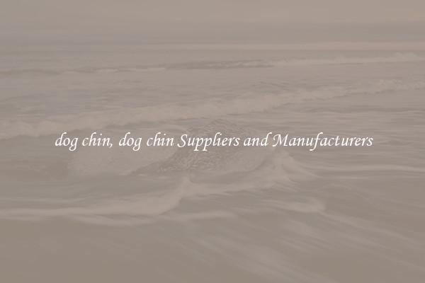 dog chin, dog chin Suppliers and Manufacturers