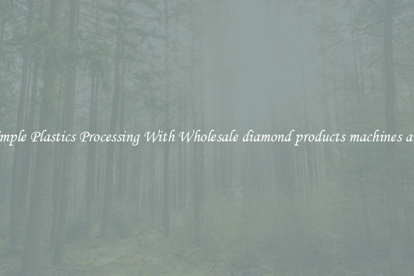 Simple Plastics Processing With Wholesale diamond products machines and