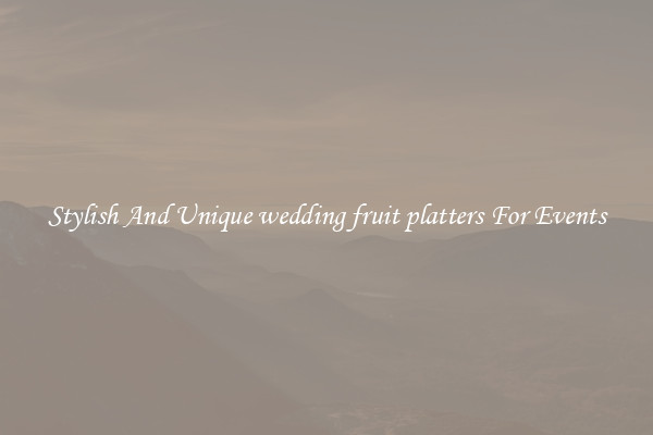 Stylish And Unique wedding fruit platters For Events