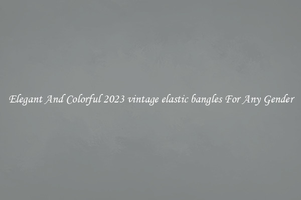 Elegant And Colorful 2023 vintage elastic bangles For Any Gender