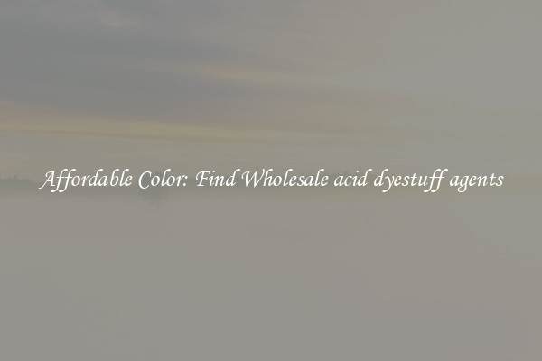 Affordable Color: Find Wholesale acid dyestuff agents