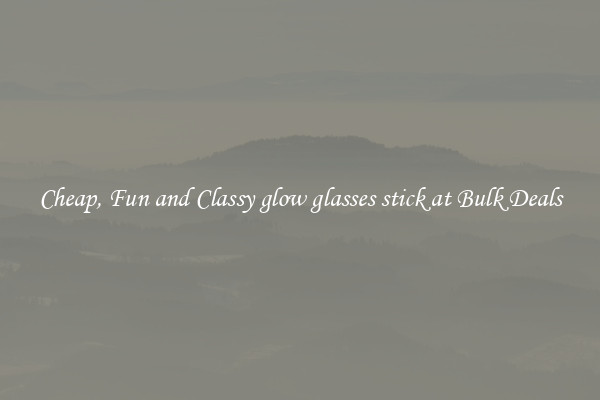 Cheap, Fun and Classy glow glasses stick at Bulk Deals