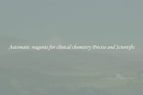 Automatic reagents for clinical chemistry Precise and Scientific