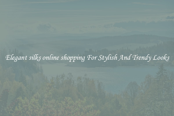 Elegant silks online shopping For Stylish And Trendy Looks
