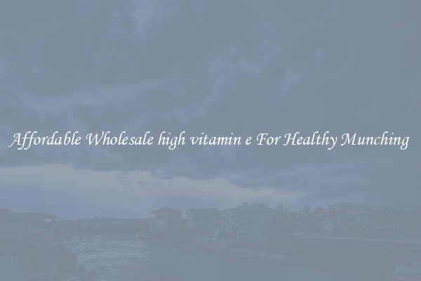 Affordable Wholesale high vitamin e For Healthy Munching 