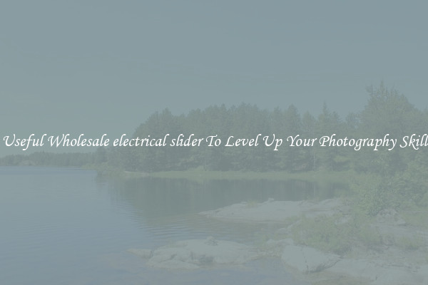 Useful Wholesale electrical slider To Level Up Your Photography Skill