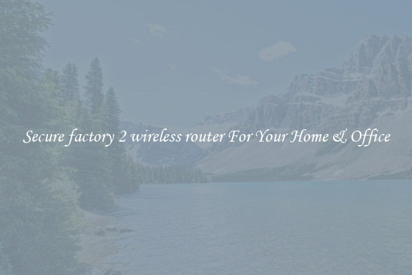 Secure factory 2 wireless router For Your Home & Office