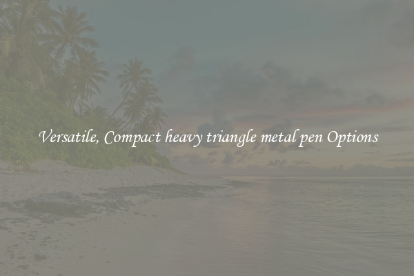 Versatile, Compact heavy triangle metal pen Options