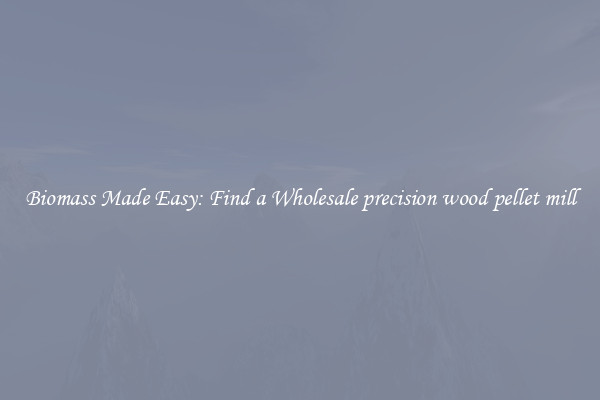  Biomass Made Easy: Find a Wholesale precision wood pellet mill 