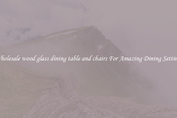 Wholesale wood glass dining table and chairs For Amazing Dining Settings