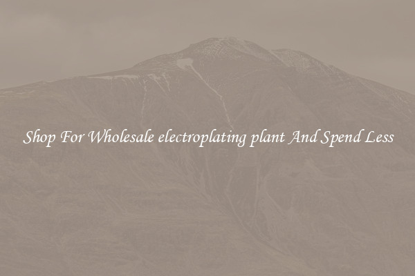 Shop For Wholesale electroplating plant And Spend Less