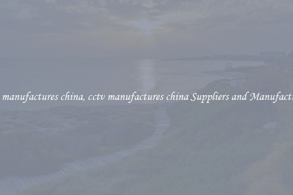 cctv manufactures china, cctv manufactures china Suppliers and Manufacturers