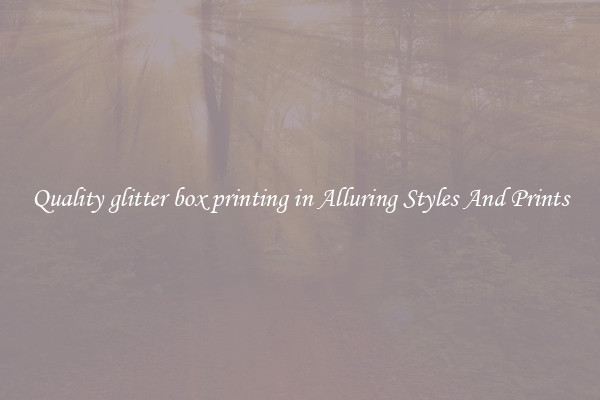 Quality glitter box printing in Alluring Styles And Prints