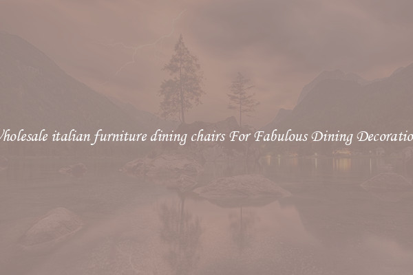 Wholesale italian furniture dining chairs For Fabulous Dining Decorations