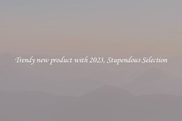 Trendy new product with 2023, Stupendous Selection