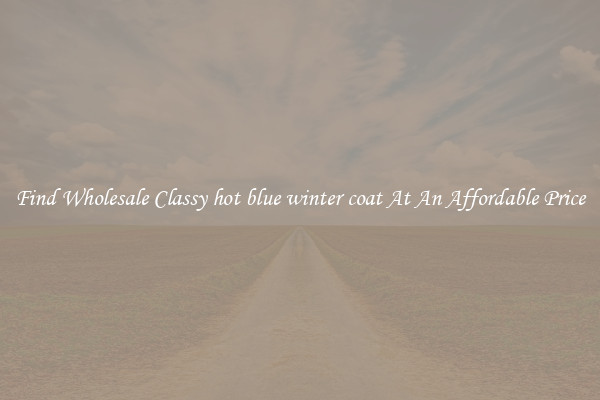 Find Wholesale Classy hot blue winter coat At An Affordable Price