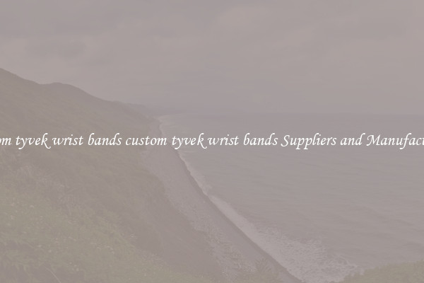 custom tyvek wrist bands custom tyvek wrist bands Suppliers and Manufacturers