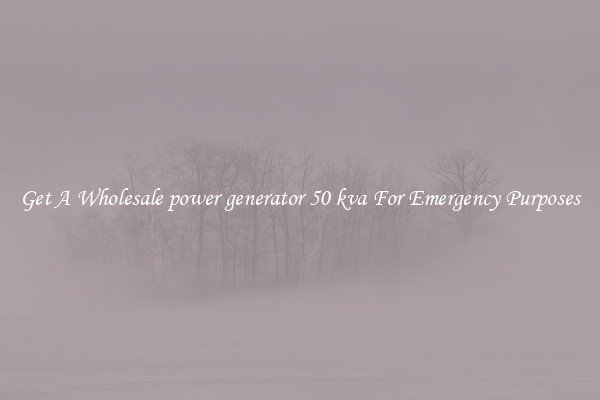 Get A Wholesale power generator 50 kva For Emergency Purposes