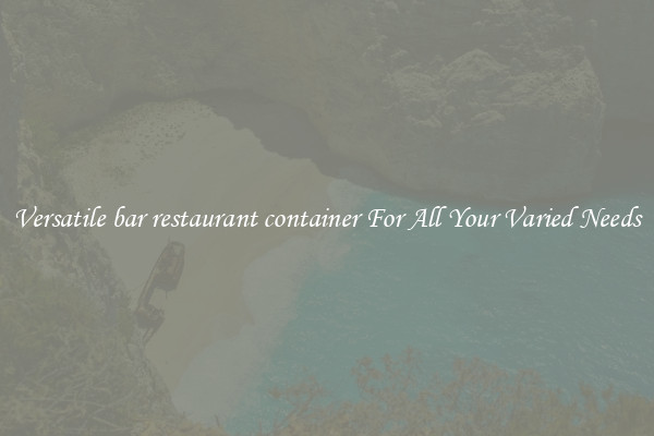 Versatile bar restaurant container For All Your Varied Needs