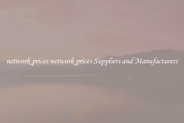 network prices network prices Suppliers and Manufacturers