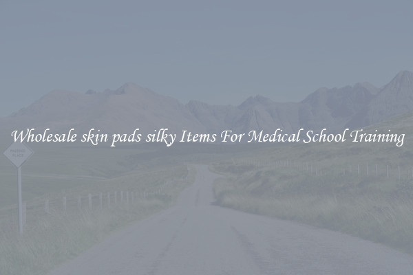 Wholesale skin pads silky Items For Medical School Training