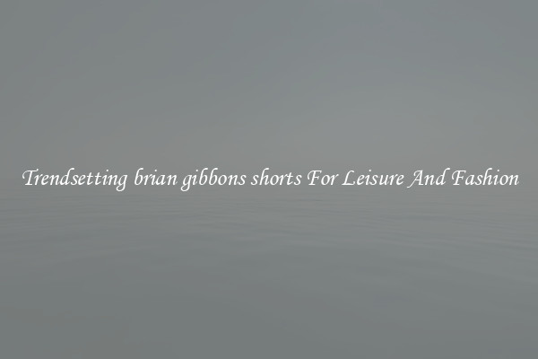 Trendsetting brian gibbons shorts For Leisure And Fashion