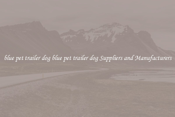 blue pet trailer dog blue pet trailer dog Suppliers and Manufacturers