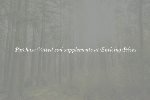 Purchase Vetted soil supplements at Enticing Prices