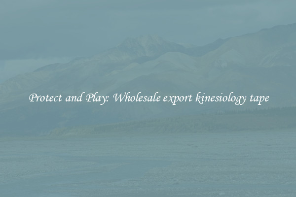 Protect and Play: Wholesale export kinesiology tape