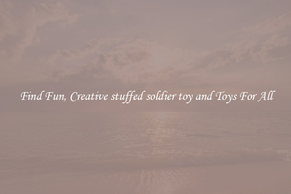 Find Fun, Creative stuffed soldier toy and Toys For All