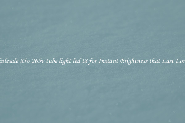 Wholesale 85v 265v tube light led t8 for Instant Brightness that Last Longer