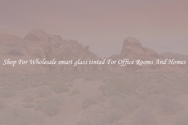Shop For Wholesale smart glass tinted For Office Rooms And Homes