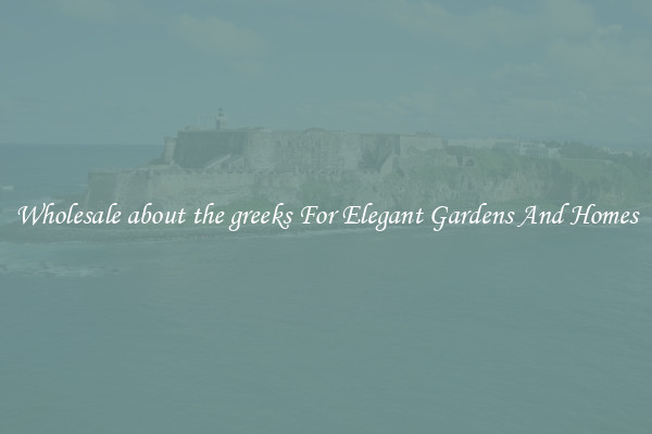 Wholesale about the greeks For Elegant Gardens And Homes