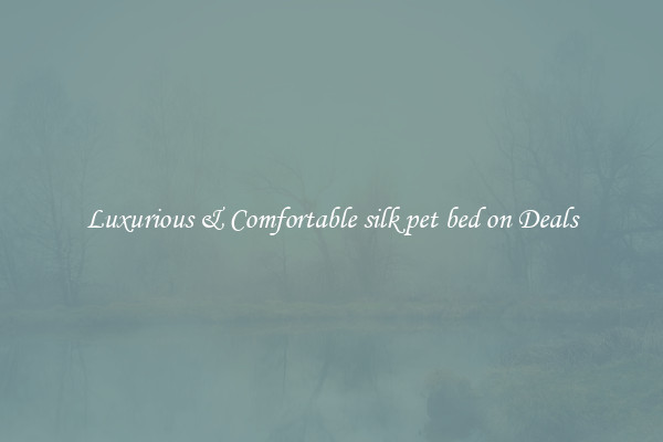 Luxurious & Comfortable silk pet bed on Deals