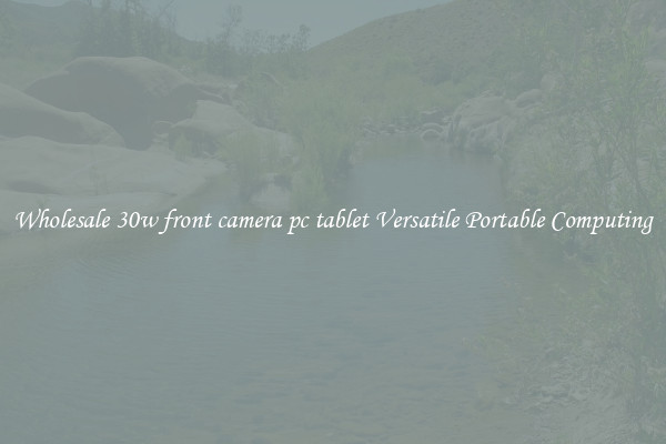 Wholesale 30w front camera pc tablet Versatile Portable Computing