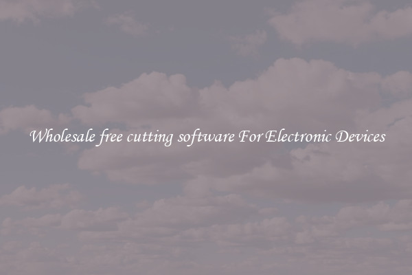 Wholesale free cutting software For Electronic Devices