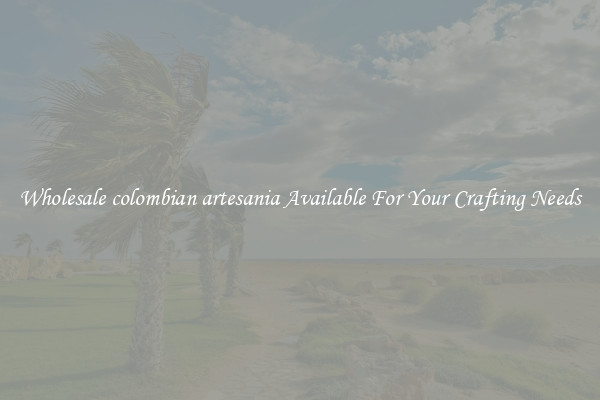 Wholesale colombian artesania Available For Your Crafting Needs