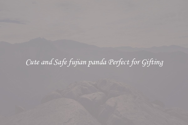 Cute and Safe fujian panda Perfect for Gifting