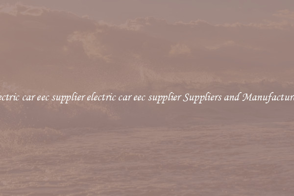 electric car eec supplier electric car eec supplier Suppliers and Manufacturers
