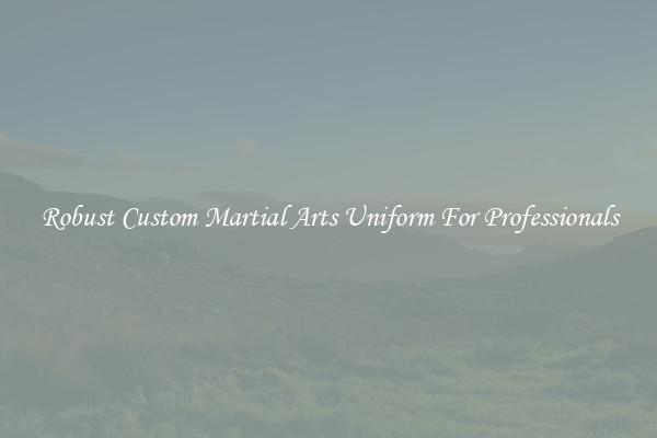Robust Custom Martial Arts Uniform For Professionals